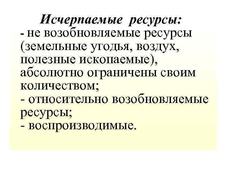  Исчерпаемые ресурсы: - не возобновляемые ресурсы (земельные угодья, воздух, полезные ископаемые), абсолютно ограничены