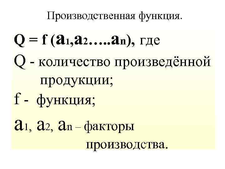Производственная функция. Q = f (a 1, a 2…. . аn), где Q -