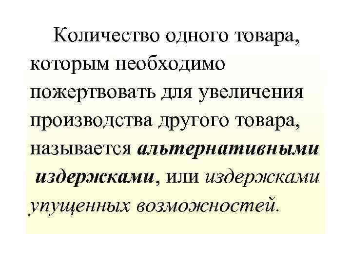  Количество одного товара, которым необходимо пожертвовать для увеличения производства другого товара, называется альтернативными
