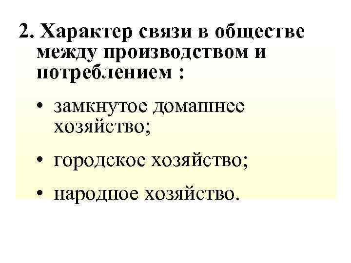 2. Характер связи в обществе между производством и потреблением : • замкнутое домашнее хозяйство;