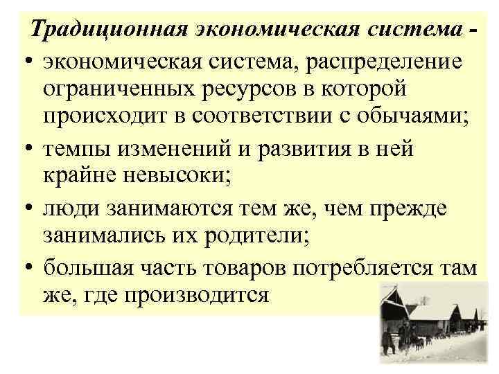  Традиционная экономическая система - • экономическая система, распределение ограниченных ресурсов в которой происходит