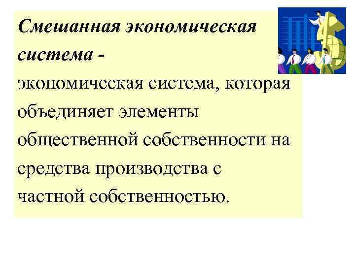 Смешанная экономическая система - экономическая система, которая объединяет элементы общественной собственности на средства производства