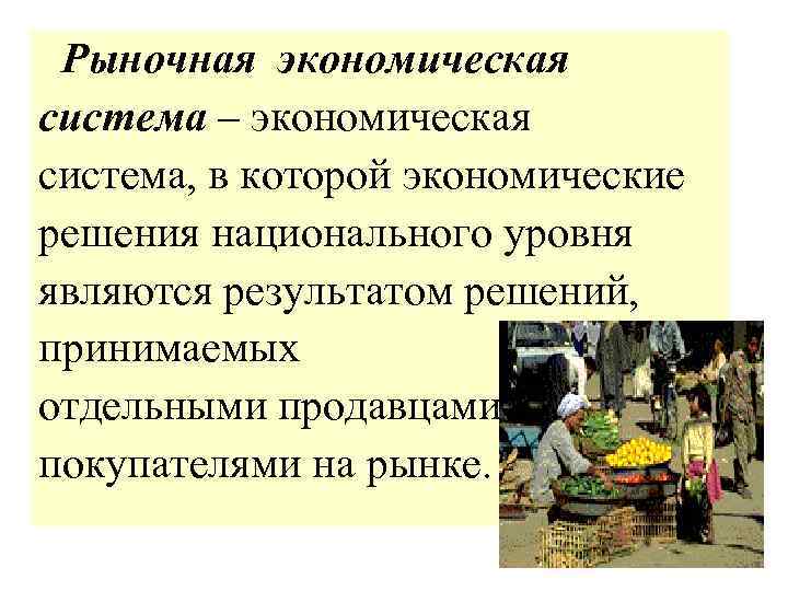  Рыночная экономическая система – экономическая система, в которой экономические решения национального уровня являются