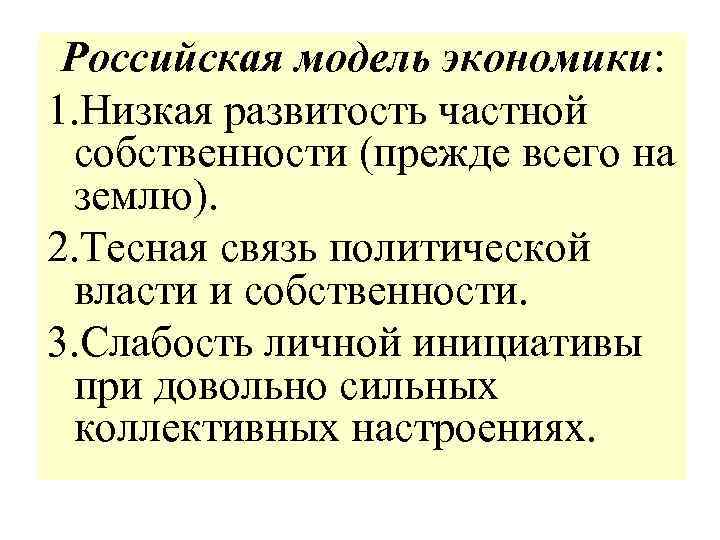 Российская модель экономики: 1. Низкая развитость частной собственности (прежде всего на землю). 2. Тесная
