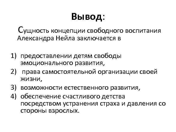 Вывод: Сущность концепции свободного воспитания Александра Нейла заключается в 1) предоставлении детям свободы эмоционального