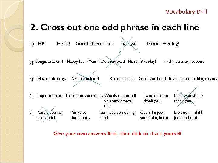 Vocabulary Drill 2. Cross out one odd phrase in each line 1) Hi! Hello!