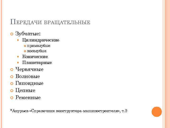 ПЕРЕДАЧИ ВРАЩАТЕЛЬНЫЕ Зубчатые: Цилиндрические прямозубые косозубые Конические Планетарные Червячные Волновые Гипоидные Цепные Ременные *Анурьев