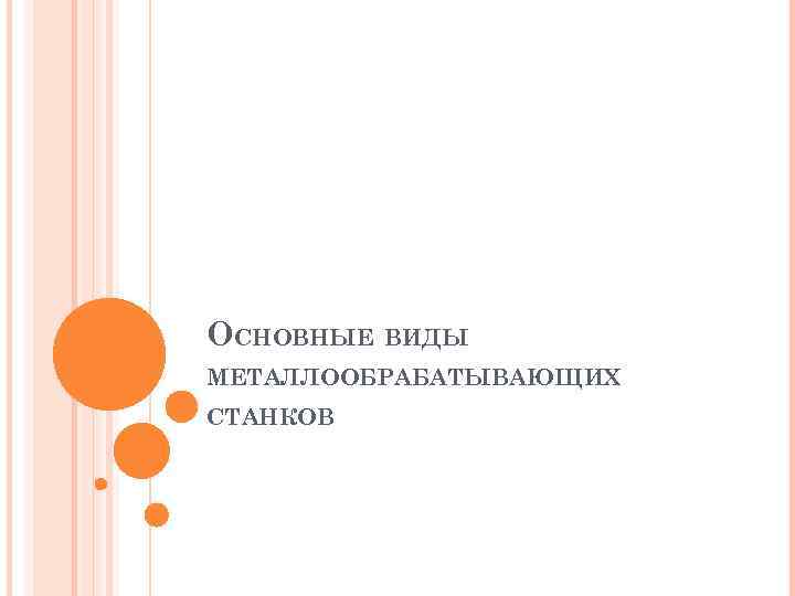 ОСНОВНЫЕ ВИДЫ МЕТАЛЛООБРАБАТЫВАЮЩИХ СТАНКОВ 