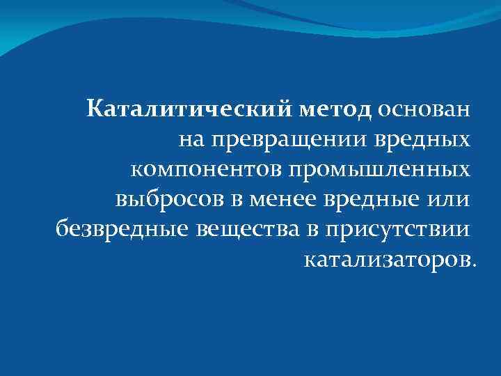 Каталитический метод основан на превращении вредных компонентов промышленных выбросов в менее вредные или безвредные
