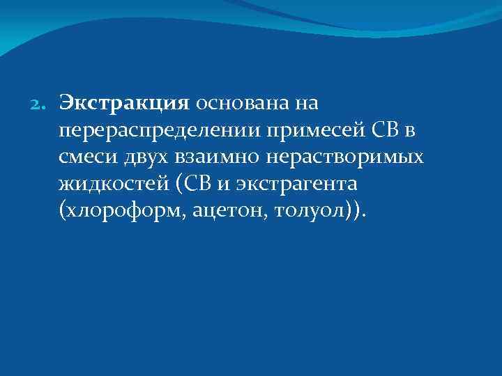 2. Экстракция основана на перераспределении примесей СВ в смеси двух взаимно нерастворимых жидкостей (СВ