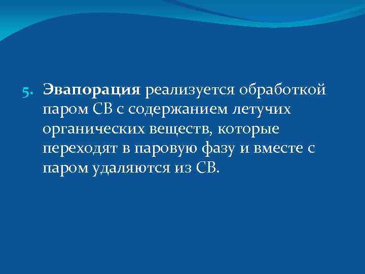 5. Эвапорация реализуется обработкой паром СВ с содержанием летучих органических веществ, которые переходят в