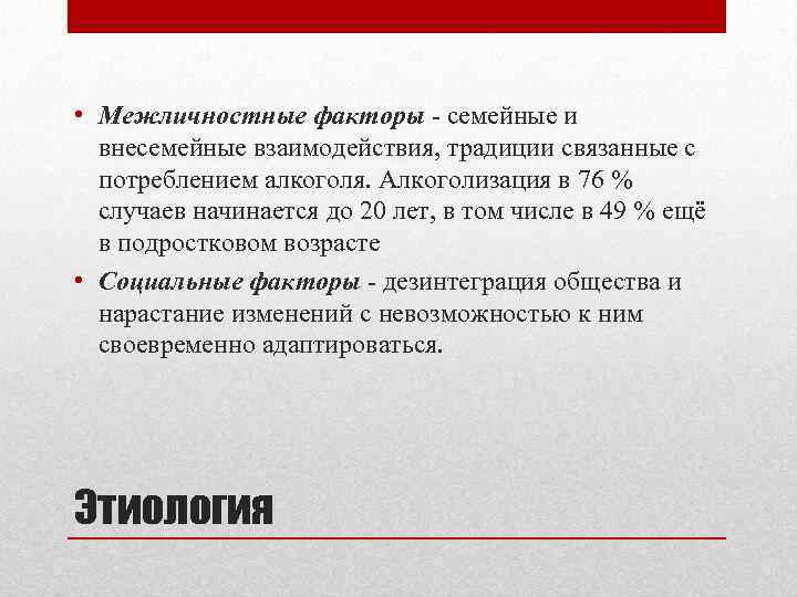  • Межличностные факторы семейные и внесемейные взаимодействия, традиции связанные с потреблением алкоголя. Алкоголизация