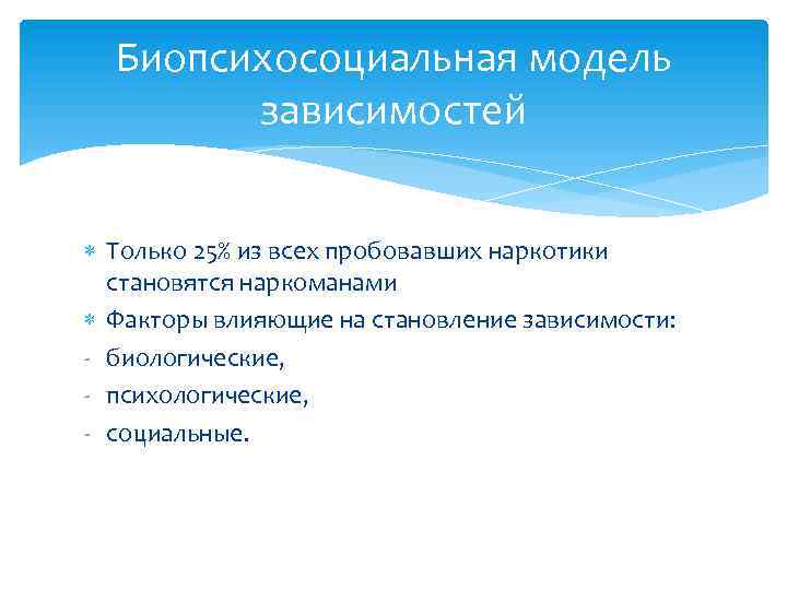 Биопсихосоциальная модель зависимостей Только 25% из всех пробовавших наркотики становятся наркоманами Факторы влияющие на