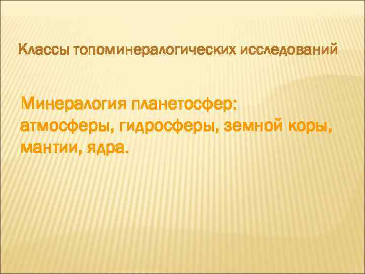 Классы топоминералогических исследований Минералогия планетосфер: атмосферы, гидросферы, земной коры, мантии, ядра. 