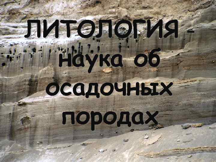ЛИТОЛОГИЯ – наука об осадочных породах 