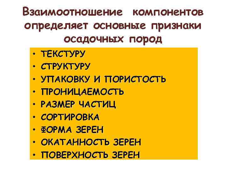 Взаимоотношение компонентов определяет основные признаки осадочных пород • • • ТЕКСТУРУ СТРУКТУРУ УПАКОВКУ И
