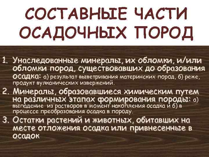 СОСТАВНЫЕ ЧАСТИ ОСАДОЧНЫХ ПОРОД 1. Унаследованные минералы, их обломки, и/или обломки пород, существовавших до