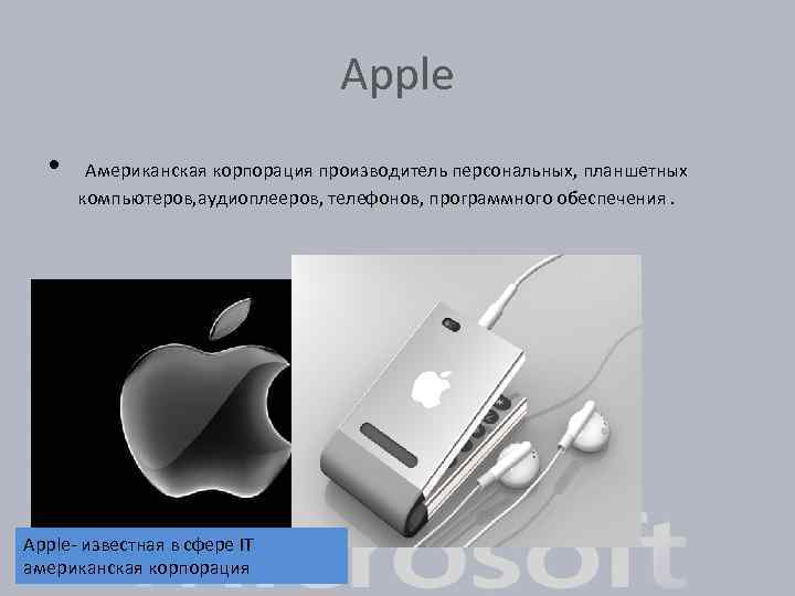 Apple • Американская корпорация производитель персональных, планшетных компьютеров, аудиоплееров, телефонов, программного обеспечения. Apple- известная