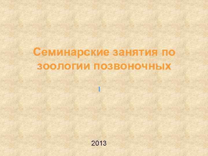 Семинарские занятия по зоологии позвоночных I 2013 