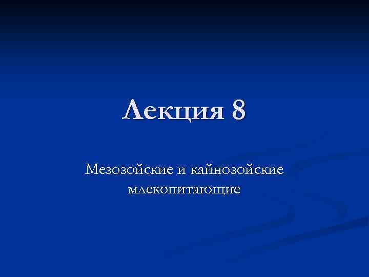 Лекция 8 Мезозойские и кайнозойские млекопитающие 