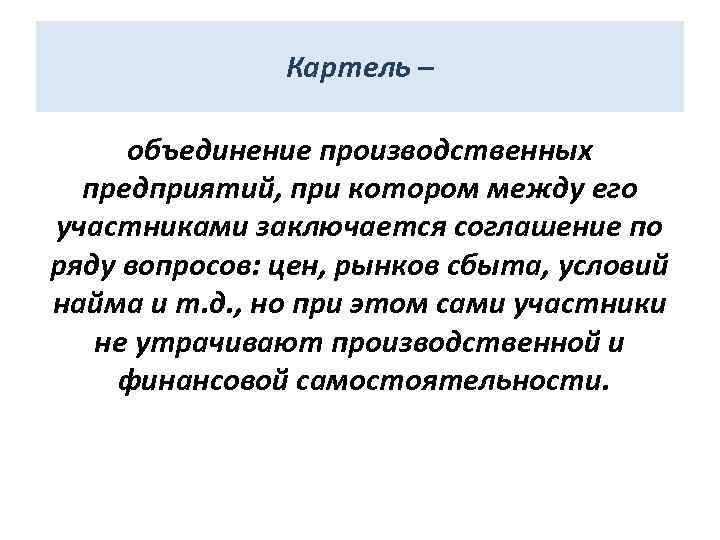 Картель – объединение производственных предприятий, при котором между его участниками заключается соглашение по ряду