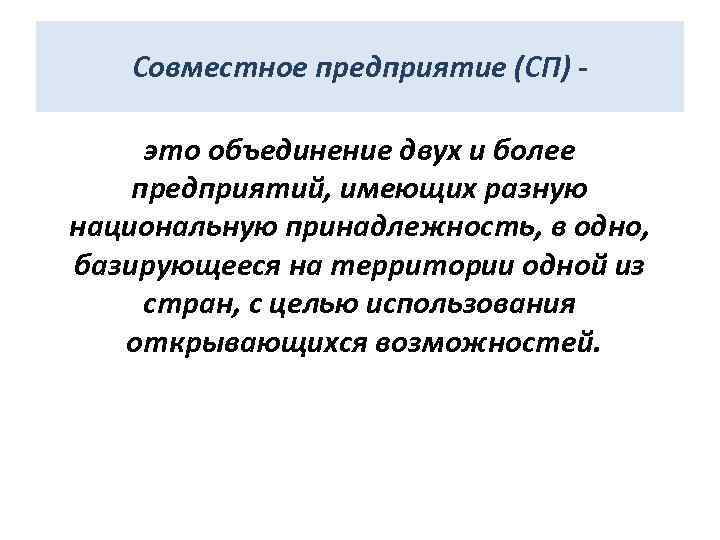 Совместное предприятие (СП) это объединение двух и более предприятий, имеющих разную национальную принадлежность, в