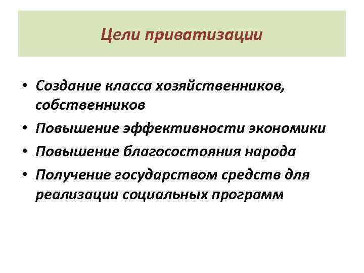 Цели приватизации • Создание класса хозяйственников, собственников • Повышение эффективности экономики • Повышение благосостояния