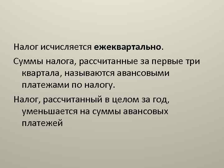 Налог исчисляется ежеквартально. Суммы налога, рассчитанные за первые три квартала, называются авансовыми платежами по