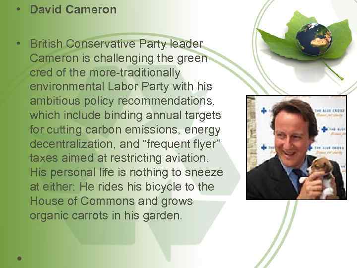  • David Cameron • British Conservative Party leader Cameron is challenging the green