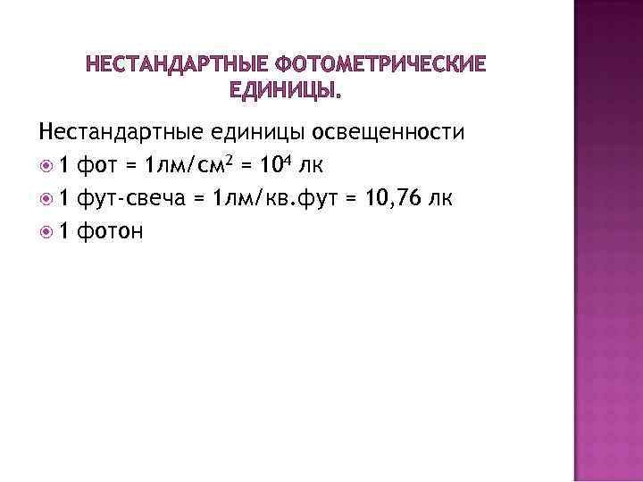 НЕСТАНДАРТНЫЕ ФОТОМЕТРИЧЕСКИЕ ЕДИНИЦЫ. Нестандартные единицы освещенности 1 фот = 1 лм/см 2 = 104