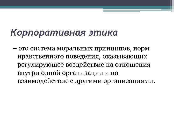 Корпоративная этика – это система моральных принципов, норм нравственного поведения, оказывающих регулирующее воздействие на