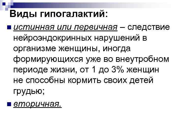 Виды гипогалактий: n истинная или первичная – следствие нейроэндокринных нарушений в организме женщины, иногда