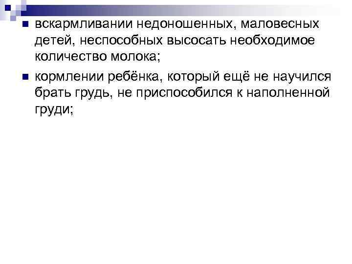 n n вскармливании недоношенных, маловесных детей, неспособных высосать необходимое количество молока; кормлении ребёнка, который