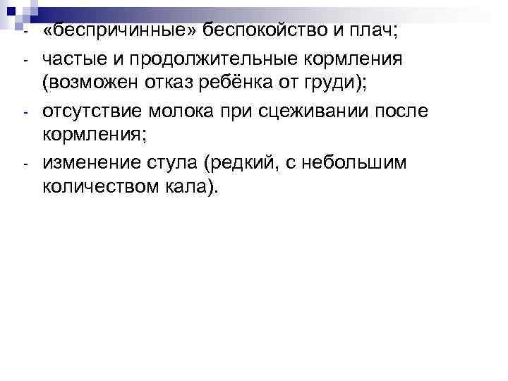 - «беспричинные» беспокойство и плач; частые и продолжительные кормления (возможен отказ ребёнка от груди);