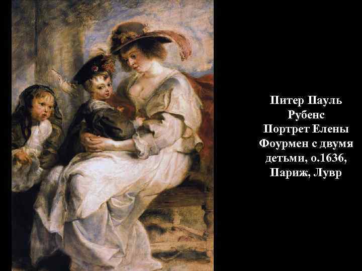 Питер Пауль Рубенс Портрет Елены Фоурмен с двумя детьми, о. 1636, Париж, Лувр 