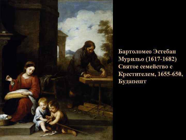 Бартоломео Эстебан Мурильо (1617 -1682) Святое семейство с Крестителем, 1655 -650, Будапешт 