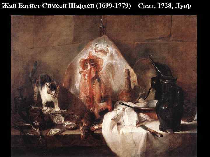 Жан Батист Симеон Шарден (1699 -1779) Скат, 1728, Лувр 