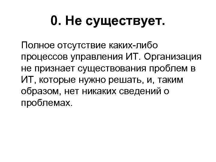 0. Не существует. Полное отсутствие каких либо процессов управления ИТ. Организация не признает существования