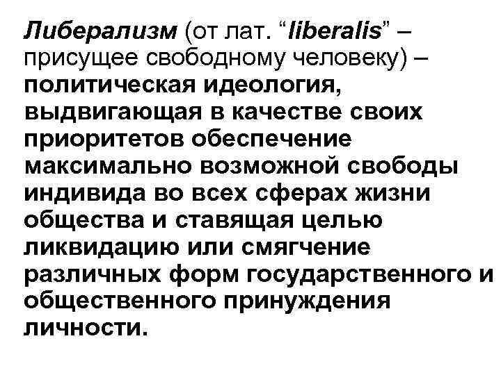 Либерализм (от лат. “liberalis” – присущее свободному человеку) – политическая идеология, выдвигающая в качестве