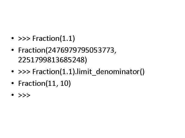  • >>> Fraction(1. 1) • Fraction(2476979795053773, 2251799813685248) • >>> Fraction(1. 1). limit_denominator() •