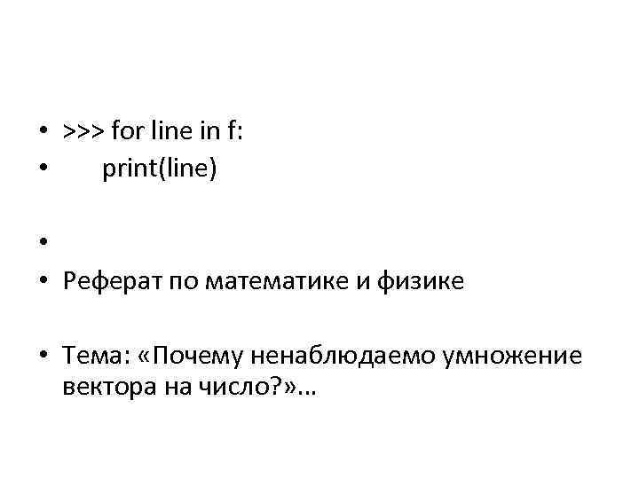  • >>> for line in f: • print(line) • • Реферат по математике