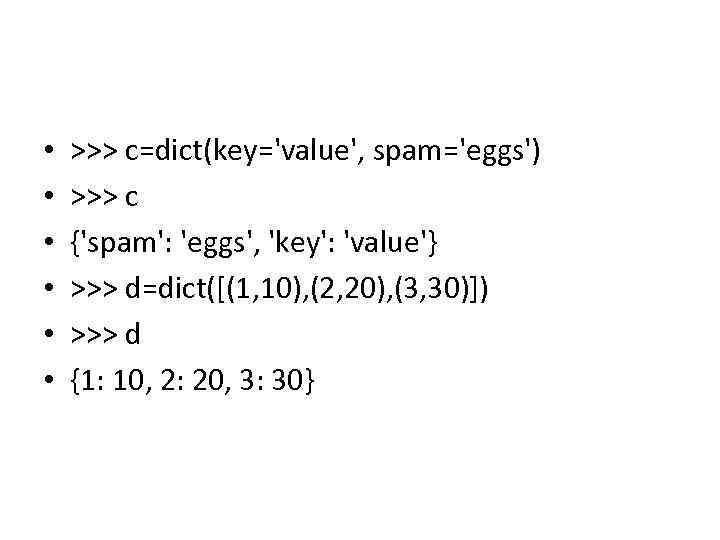  • • • >>> c=dict(key='value', spam='eggs') >>> c {'spam': 'eggs', 'key': 'value'} >>>