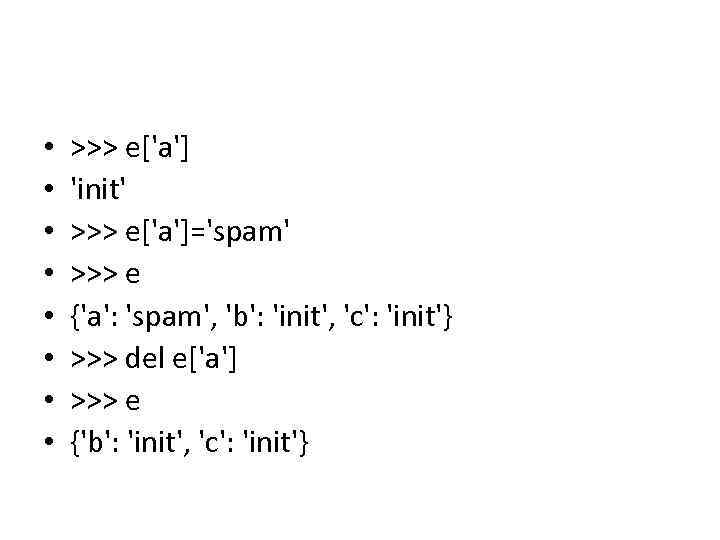  • • >>> e['a'] 'init' >>> e['a']='spam' >>> e {'a': 'spam', 'b': 'init',