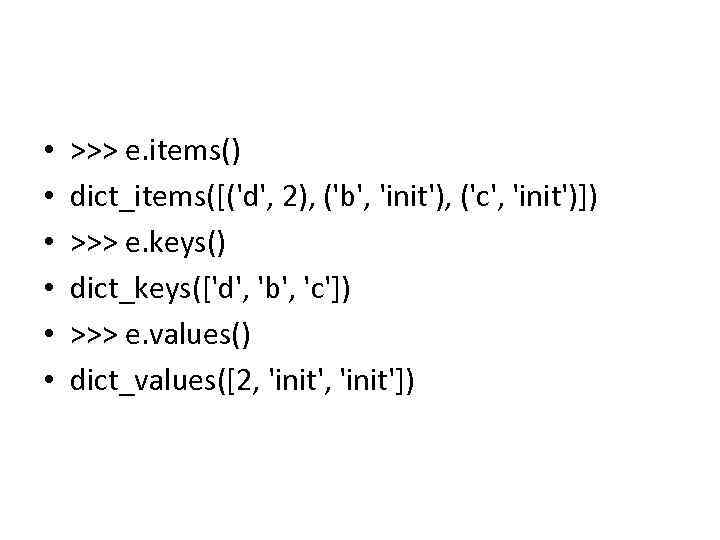  • • • >>> e. items() dict_items([('d', 2), ('b', 'init'), ('c', 'init')]) >>>