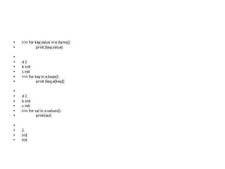  • • >>> for key, value in e. items(): print (key, value) •