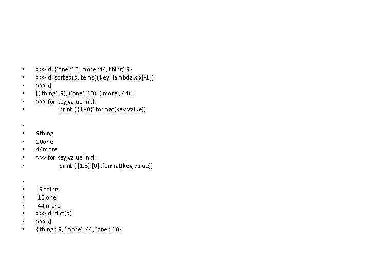  • • • >>> d={'one': 10, 'more': 44, 'thing': 9} >>> d=sorted(d. items(),