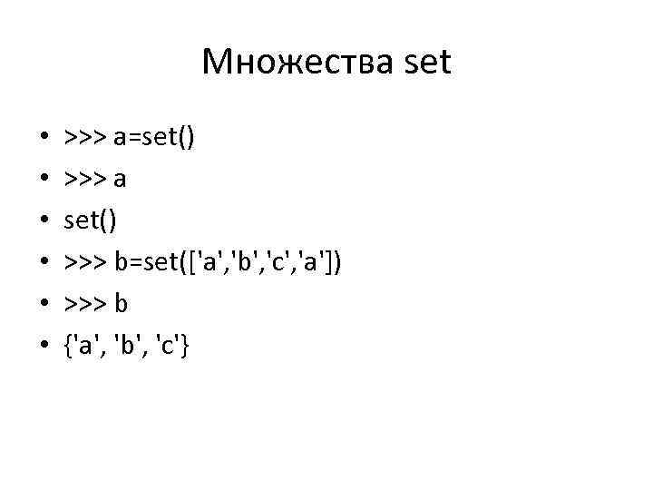 Множества set • • • >>> a=set() >>> a set() >>> b=set(['a', 'b', 'c',