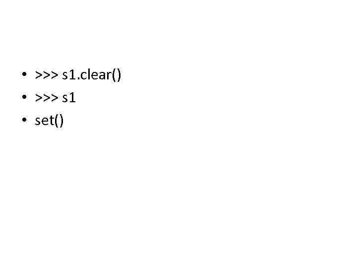  • >>> s 1. clear() • >>> s 1 • set() 