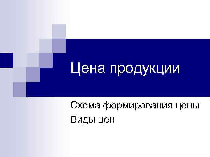 Цена продукции Схема формирования цены Виды цен 