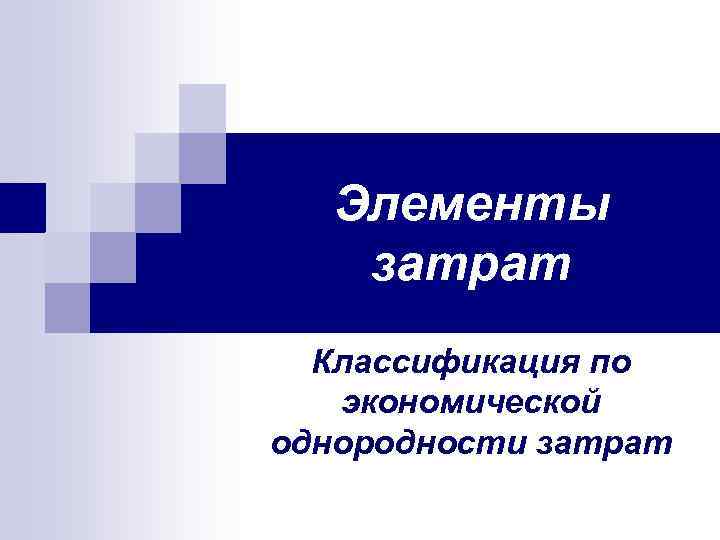 Элементы затрат Классификация по экономической однородности затрат 